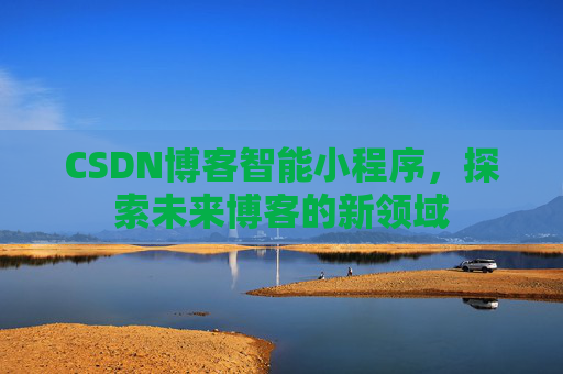 CSDN博客智能小程序，探索未来博客的新领域
